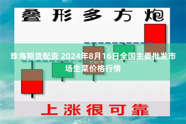 珠海期货配资 2024年8月16日全国主要批发市场生菜价格行情