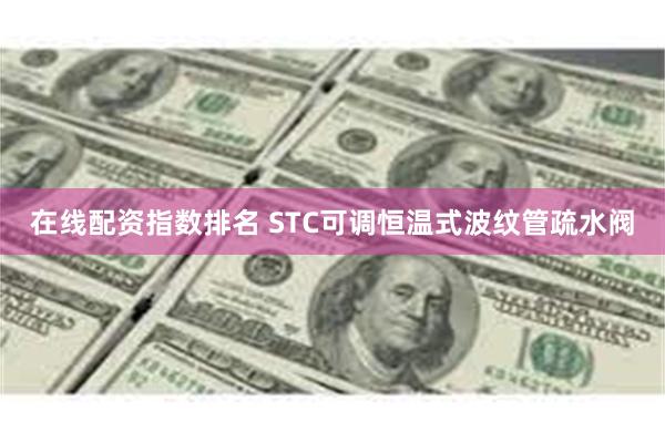 在线配资指数排名 STC可调恒温式波纹管疏水阀