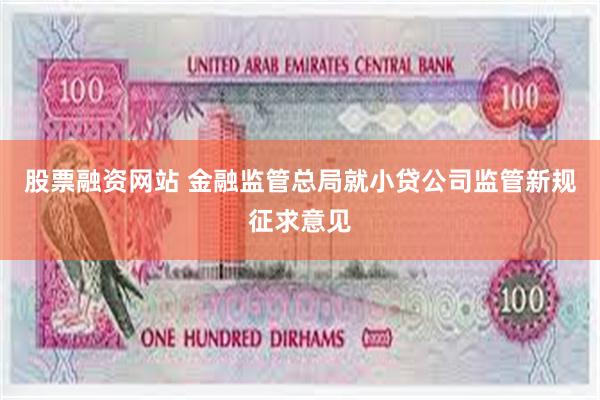 股票融资网站 金融监管总局就小贷公司监管新规征求意见